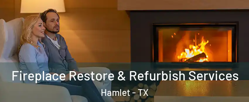 Fireplace Restore & Refurbish Services Hamlet - TX