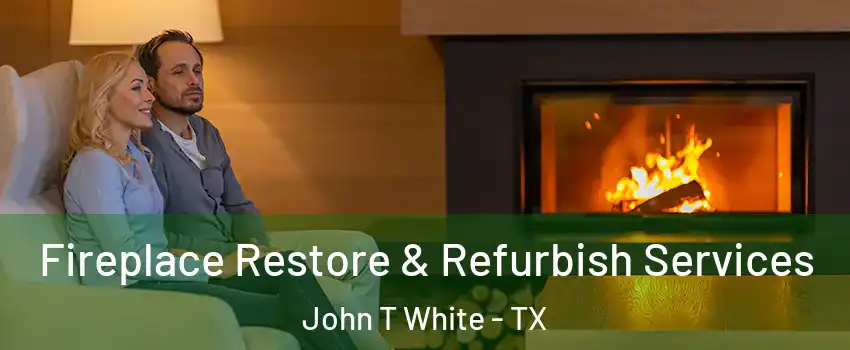 Fireplace Restore & Refurbish Services John T White - TX