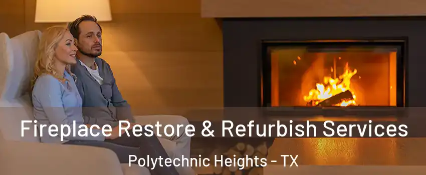Fireplace Restore & Refurbish Services Polytechnic Heights - TX