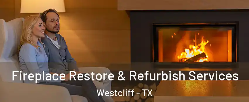 Fireplace Restore & Refurbish Services Westcliff - TX