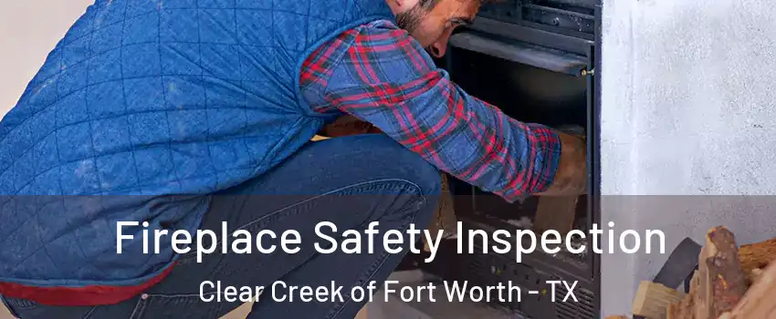 Fireplace Safety Inspection Clear Creek of Fort Worth - TX
