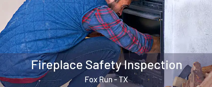 Fireplace Safety Inspection Fox Run - TX