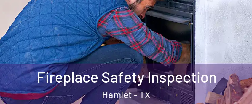 Fireplace Safety Inspection Hamlet - TX