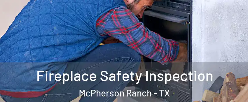 Fireplace Safety Inspection McPherson Ranch - TX