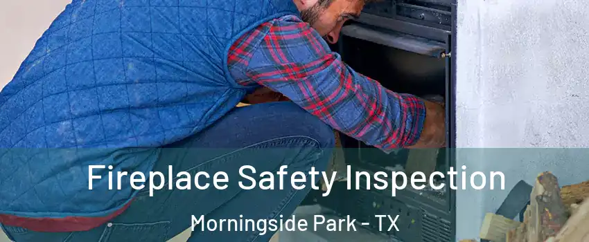 Fireplace Safety Inspection Morningside Park - TX
