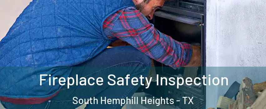 Fireplace Safety Inspection South Hemphill Heights - TX