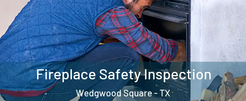 Fireplace Safety Inspection Wedgwood Square - TX