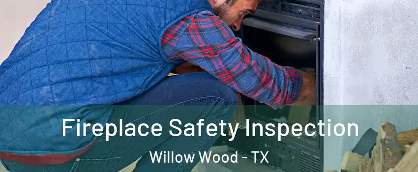 Fireplace Safety Inspection Willow Wood - TX