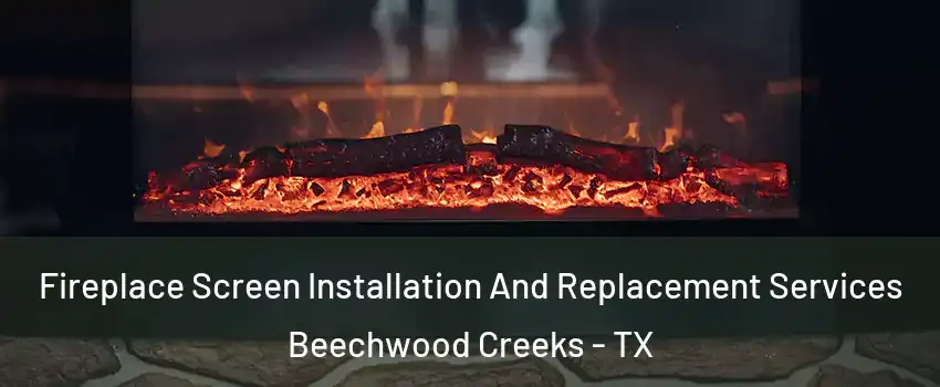 Fireplace Screen Installation And Replacement Services Beechwood Creeks - TX