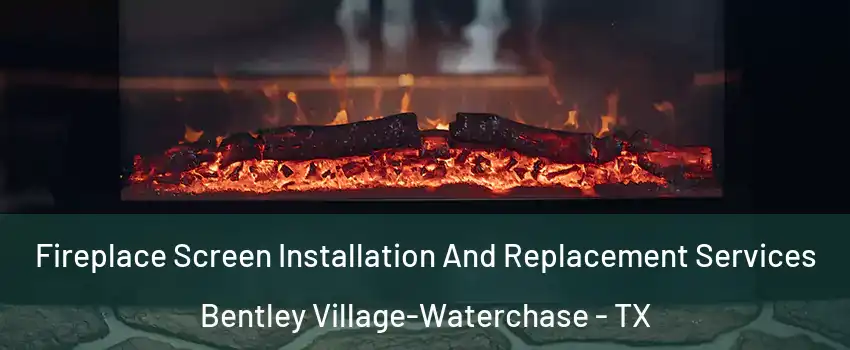 Fireplace Screen Installation And Replacement Services Bentley Village-Waterchase - TX