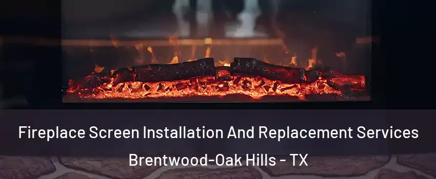 Fireplace Screen Installation And Replacement Services Brentwood-Oak Hills - TX