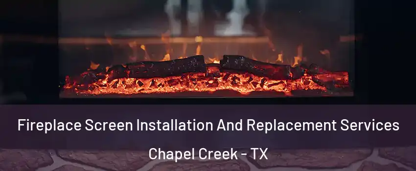 Fireplace Screen Installation And Replacement Services Chapel Creek - TX
