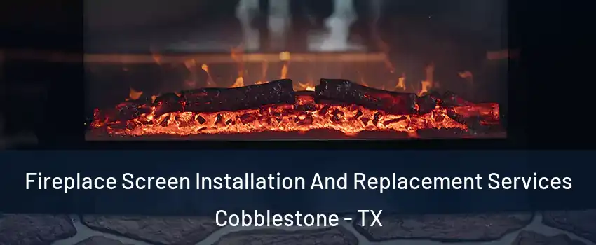 Fireplace Screen Installation And Replacement Services Cobblestone - TX