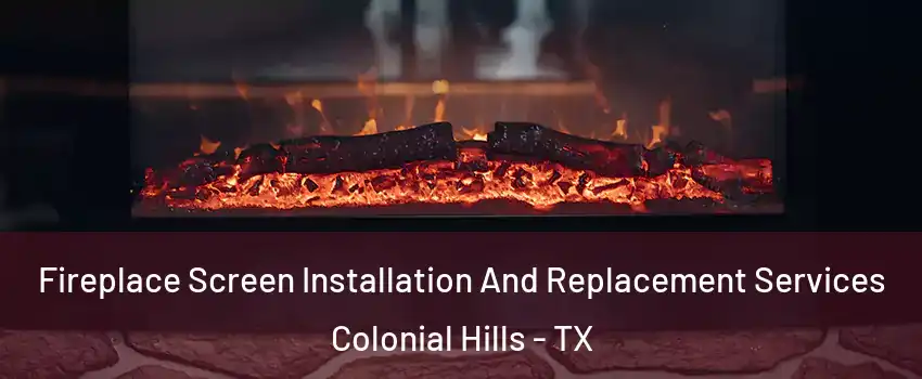 Fireplace Screen Installation And Replacement Services Colonial Hills - TX