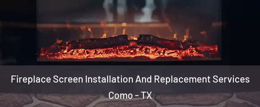 Fireplace Screen Installation And Replacement Services Como - TX