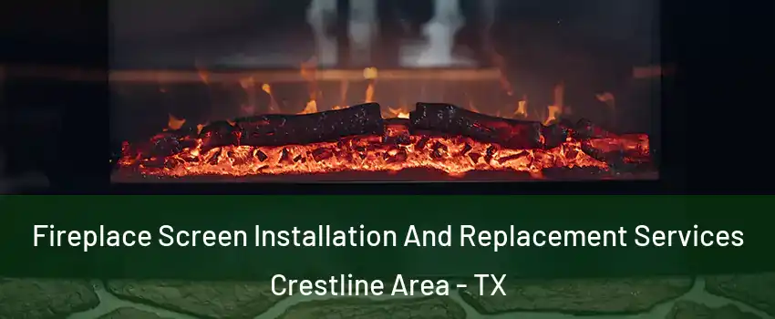 Fireplace Screen Installation And Replacement Services Crestline Area - TX