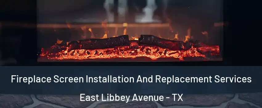 Fireplace Screen Installation And Replacement Services East Libbey Avenue - TX