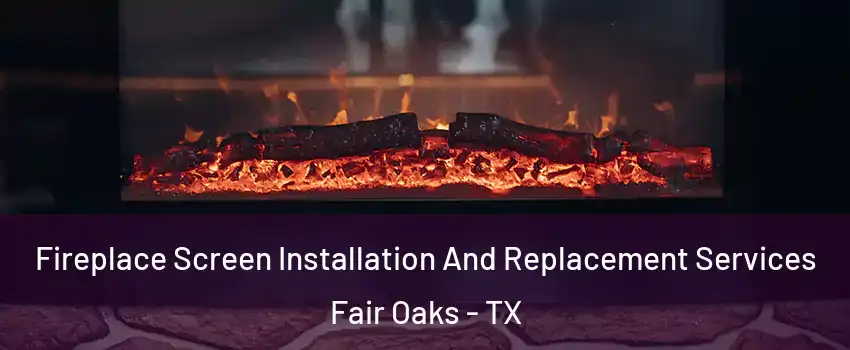 Fireplace Screen Installation And Replacement Services Fair Oaks - TX
