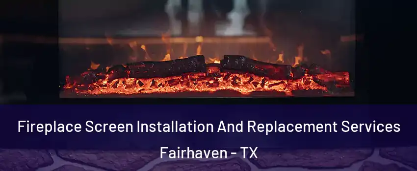 Fireplace Screen Installation And Replacement Services Fairhaven - TX