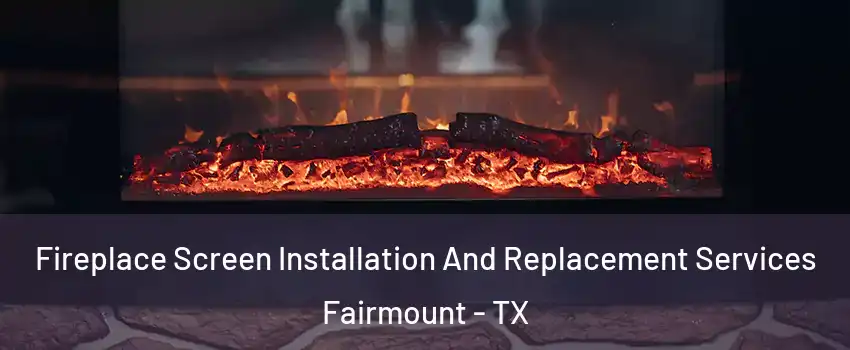 Fireplace Screen Installation And Replacement Services Fairmount - TX