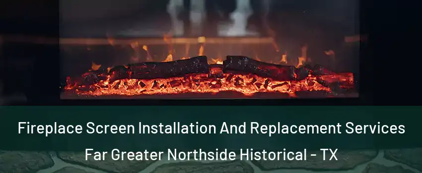 Fireplace Screen Installation And Replacement Services Far Greater Northside Historical - TX