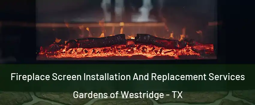 Fireplace Screen Installation And Replacement Services Gardens of Westridge - TX