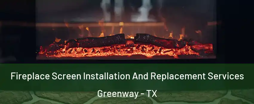 Fireplace Screen Installation And Replacement Services Greenway - TX