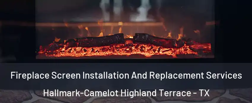 Fireplace Screen Installation And Replacement Services Hallmark-Camelot Highland Terrace - TX
