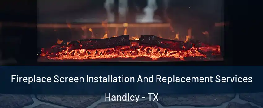 Fireplace Screen Installation And Replacement Services Handley - TX