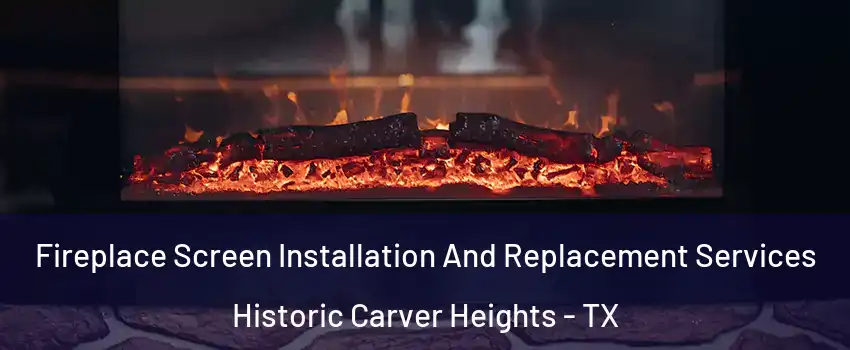 Fireplace Screen Installation And Replacement Services Historic Carver Heights - TX