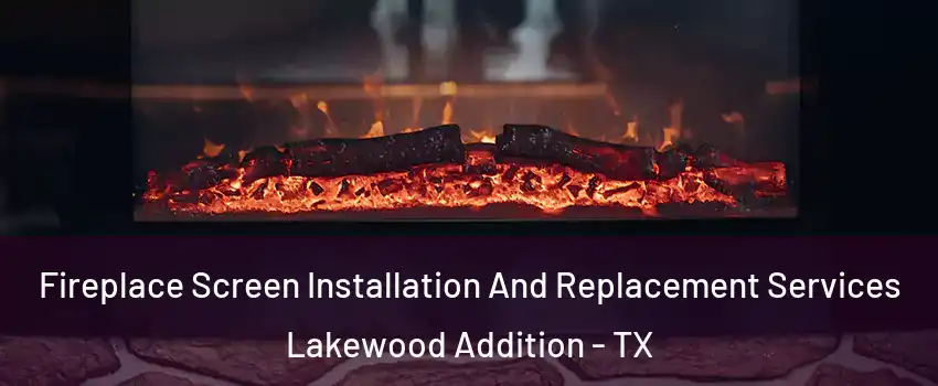 Fireplace Screen Installation And Replacement Services Lakewood Addition - TX