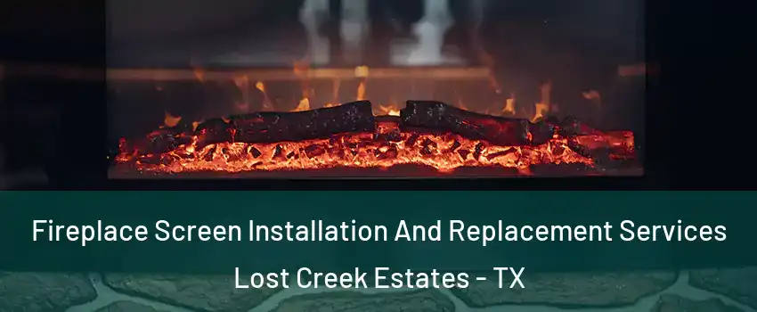 Fireplace Screen Installation And Replacement Services Lost Creek Estates - TX