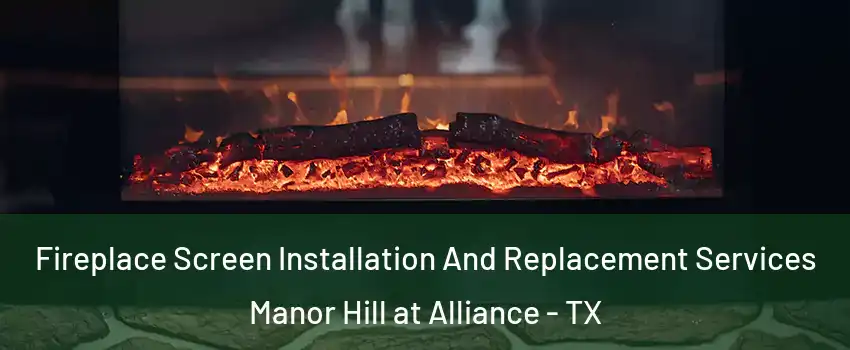 Fireplace Screen Installation And Replacement Services Manor Hill at Alliance - TX