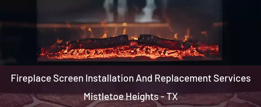 Fireplace Screen Installation And Replacement Services Mistletoe Heights - TX