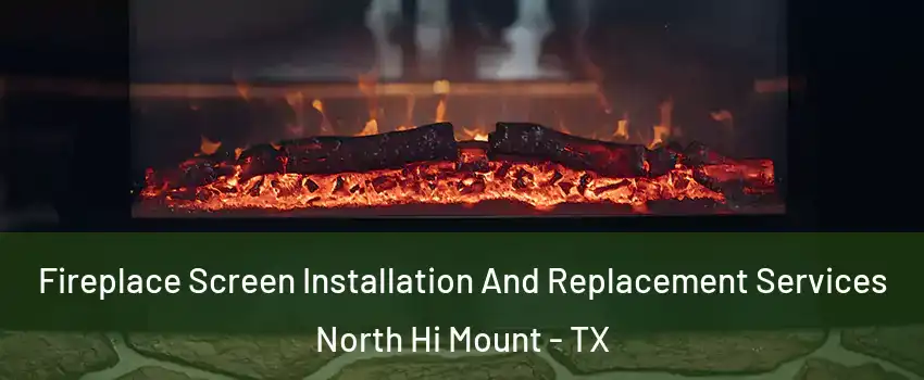 Fireplace Screen Installation And Replacement Services North Hi Mount - TX