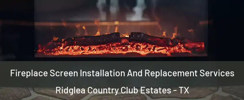 Fireplace Screen Installation And Replacement Services Ridglea Country Club Estates - TX