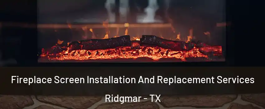 Fireplace Screen Installation And Replacement Services Ridgmar - TX