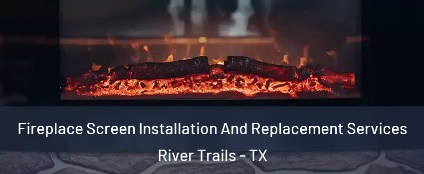 Fireplace Screen Installation And Replacement Services River Trails - TX