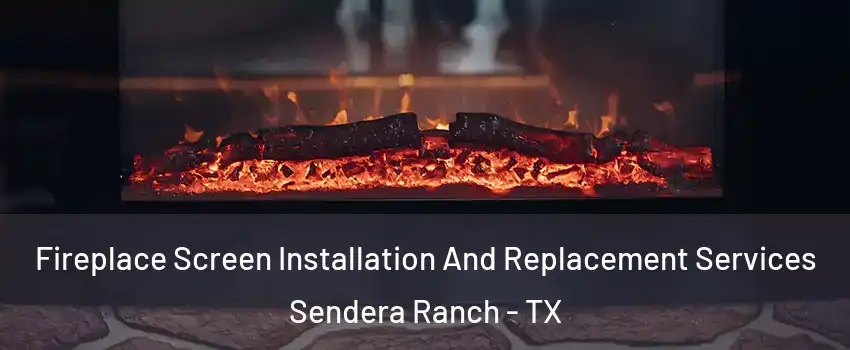 Fireplace Screen Installation And Replacement Services Sendera Ranch - TX