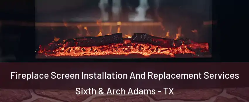 Fireplace Screen Installation And Replacement Services Sixth & Arch Adams - TX