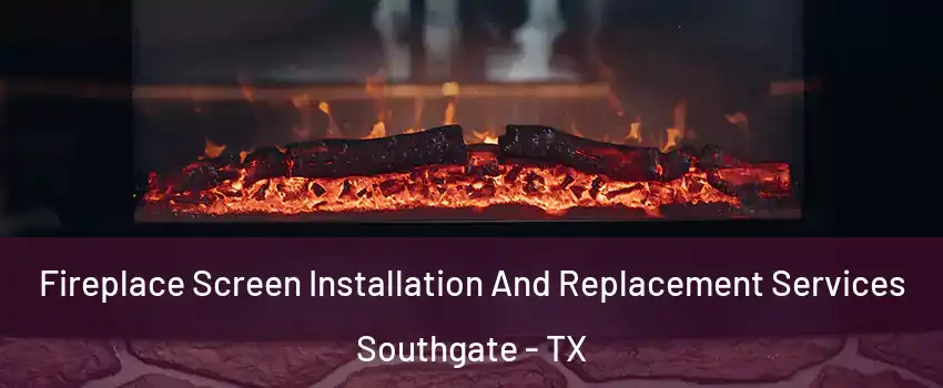 Fireplace Screen Installation And Replacement Services Southgate - TX