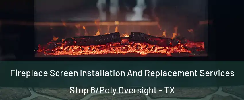 Fireplace Screen Installation And Replacement Services Stop 6/Poly Oversight - TX