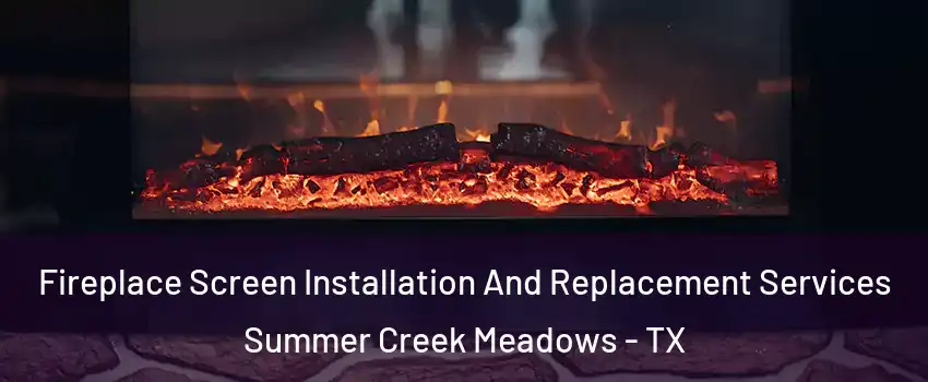Fireplace Screen Installation And Replacement Services Summer Creek Meadows - TX