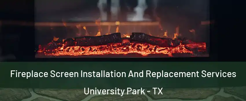 Fireplace Screen Installation And Replacement Services University Park - TX