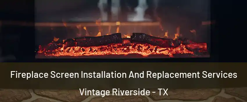 Fireplace Screen Installation And Replacement Services Vintage Riverside - TX