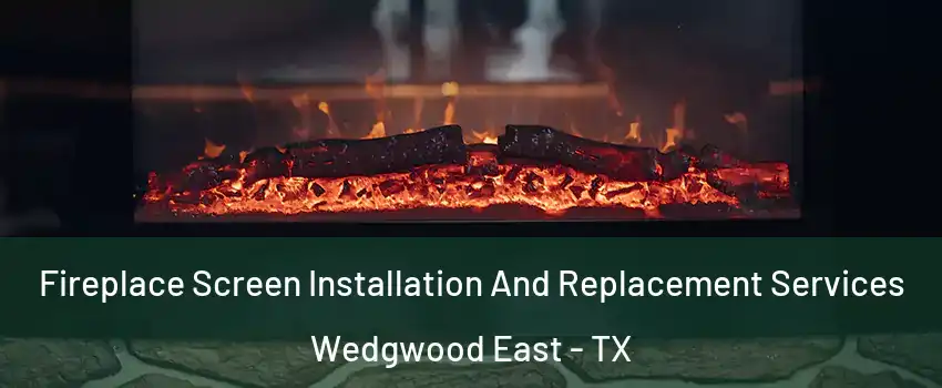 Fireplace Screen Installation And Replacement Services Wedgwood East - TX
