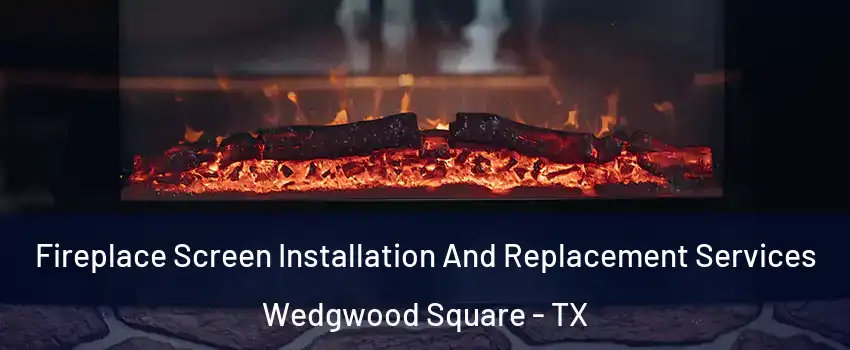 Fireplace Screen Installation And Replacement Services Wedgwood Square - TX