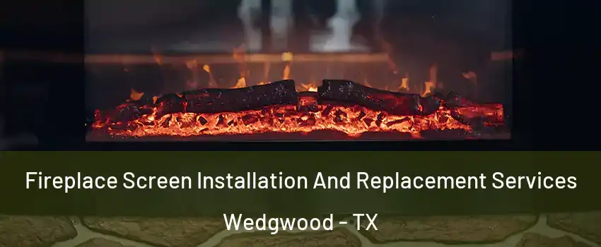 Fireplace Screen Installation And Replacement Services Wedgwood - TX
