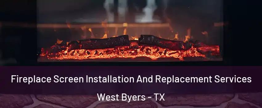 Fireplace Screen Installation And Replacement Services West Byers - TX