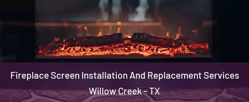 Fireplace Screen Installation And Replacement Services Willow Creek - TX